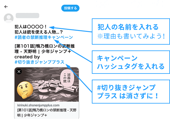 投稿画面イメージ 1.犯人の名前を入れる ※理由も書いてみよう！ 2.キャンペーンハッシュタグを入れる 3.#切り抜きジャンププラスは消さずに！